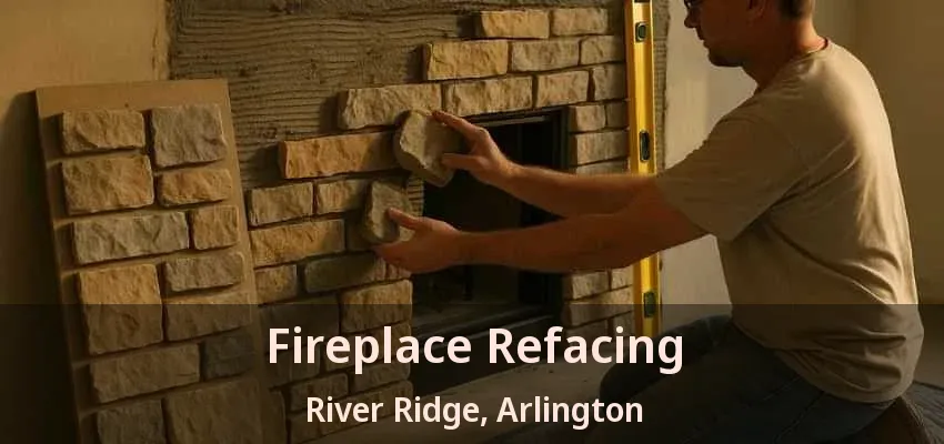 Fireplace Refacing River Ridge, Arlington - TX