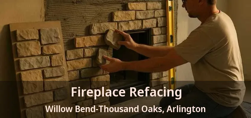 Fireplace Refacing Willow Bend-Thousand Oaks, Arlington - TX