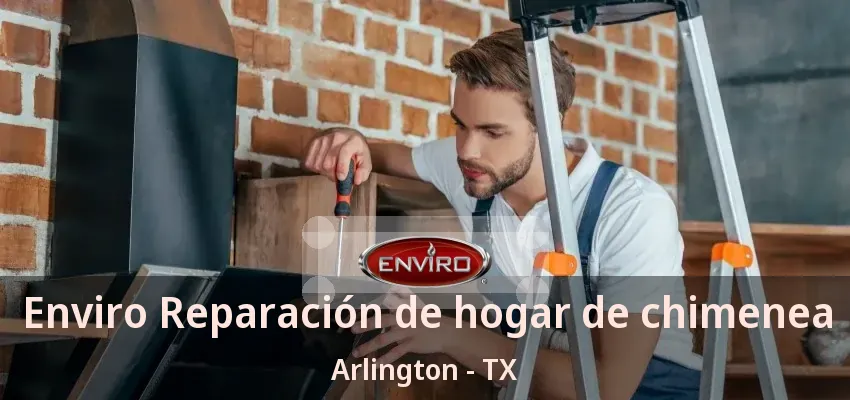 Enviro Reparación de hogar de chimenea Arlington - TX