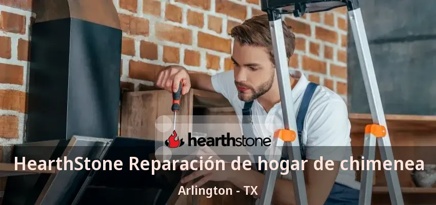 HearthStone Reparación de hogar de chimenea Arlington - TX HearthStone Reparación de hogar de chimenea Arlington - TX