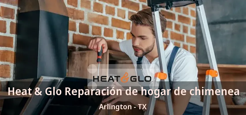 Heat & Glo Reparación de hogar de chimenea Arlington - TX