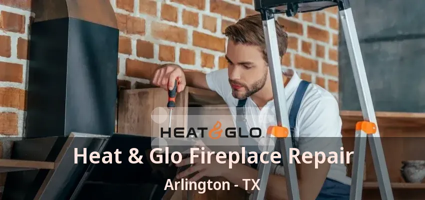 Heat & Glo Fireplace Repair Arlington - TX