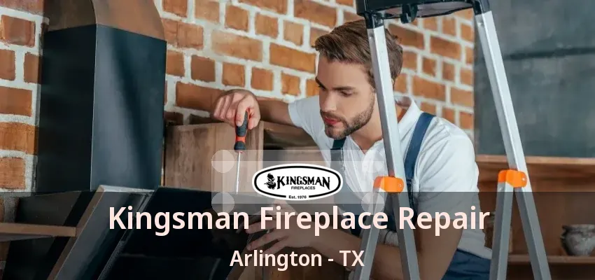 Kingsman Fireplace Repair Arlington - TX
