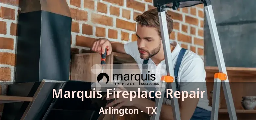 Marquis Fireplace Repair Arlington - TX