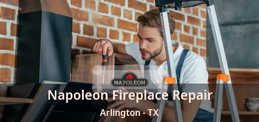 Napoleon Fireplace Repair Arlington - TX