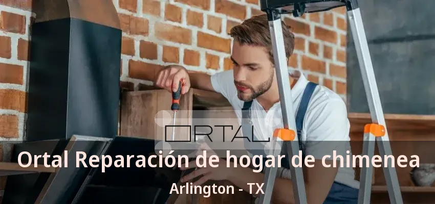 Ortal Reparación de hogar de chimenea Arlington - TX