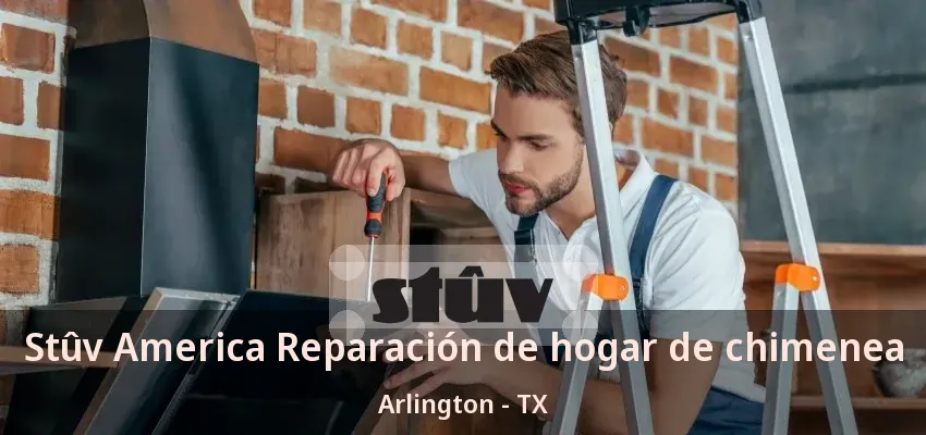 Stûv America Reparación de hogar de chimenea Arlington - TX