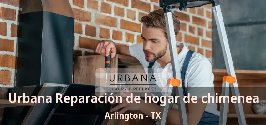 Urbana Reparación de hogar de chimenea Arlington - TX Urbana Reparación de hogar de chimenea Arlington - TX