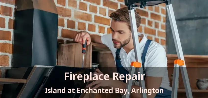 Fireplace Repair Island at Enchanted Bay, Arlington - TX