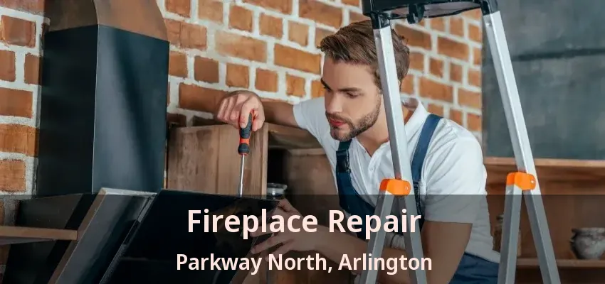 Fireplace Repair Parkway North, Arlington - TX