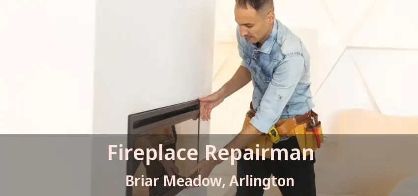 Fireplace Repairman Briar Meadow, Arlington - TX