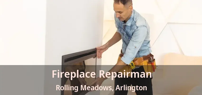 Fireplace Repairman Rolling Meadows, Arlington - TX