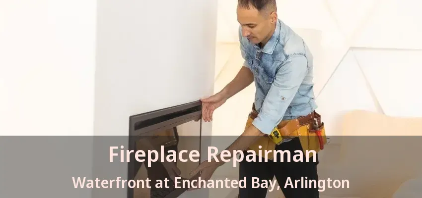 Fireplace Repairman Waterfront at Enchanted Bay, Arlington - TX