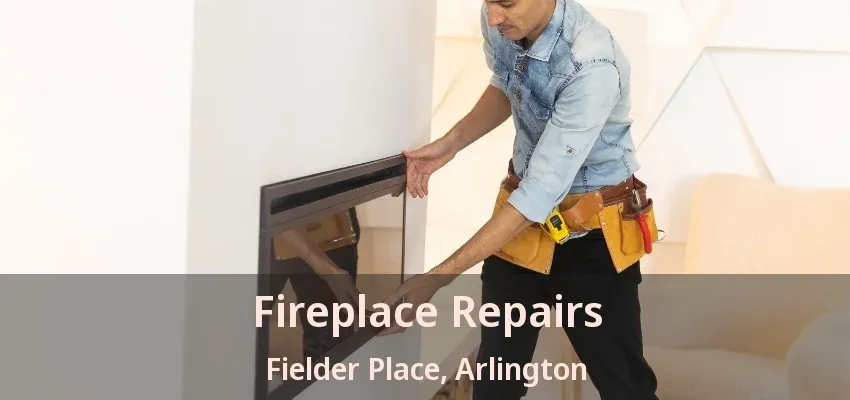Fireplace Repairs Fielder Place, Arlington - TX