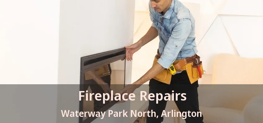 Fireplace Repairs Waterway Park North, Arlington - TX