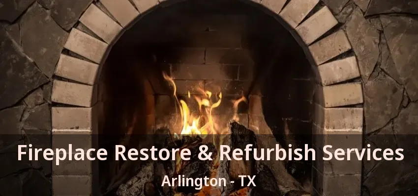 Fireplace Restore & Refurbish Services Arlington - TX