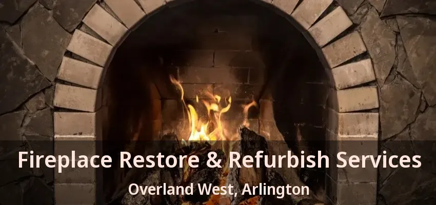 Fireplace Restore & Refurbish Services Overland West, Arlington - TX