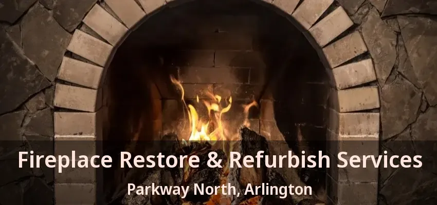 Fireplace Restore & Refurbish Services Parkway North, Arlington - TX