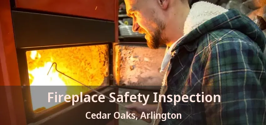 Fireplace Safety Inspection Cedar Oaks, Arlington - TX