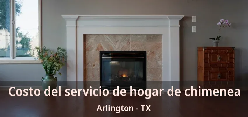 Costo del servicio de hogar de chimenea Arlington - TX Costo del servicio de hogar de chimenea Arlington - TX