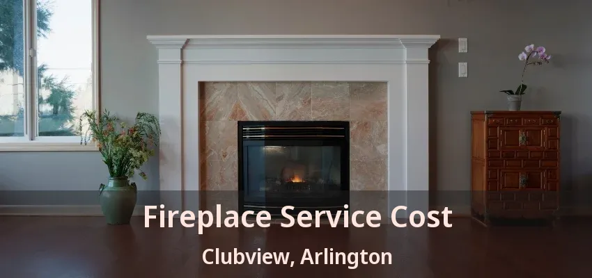 Fireplace Service Cost Clubview, Arlington - TX