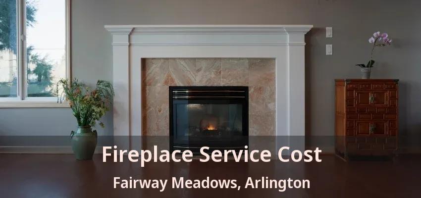 Fireplace Service Cost Fairway Meadows, Arlington - TX