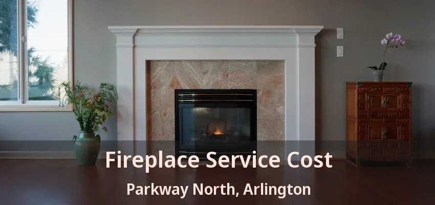 Fireplace Service Cost Parkway North, Arlington - TX