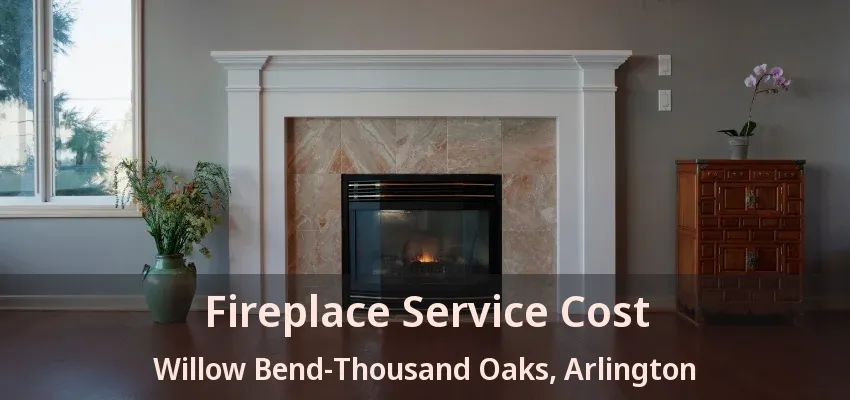 Fireplace Service Cost Willow Bend-Thousand Oaks, Arlington - TX