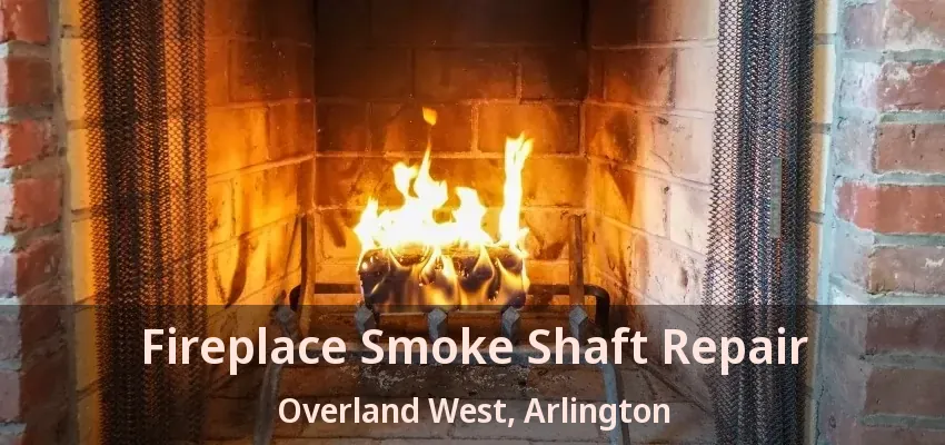 Fireplace Smoke Shaft Repair Overland West, Arlington - TX