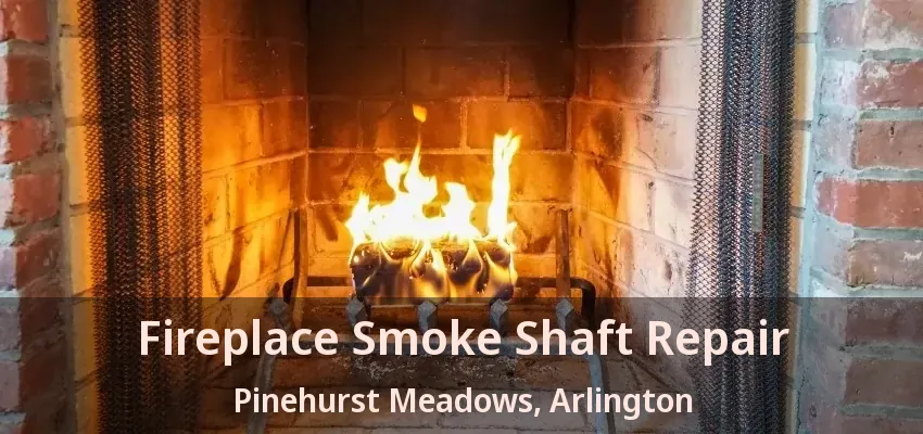 Fireplace Smoke Shaft Repair Pinehurst Meadows, Arlington - TX