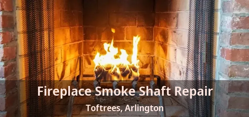 Fireplace Smoke Shaft Repair Toftrees, Arlington - TX