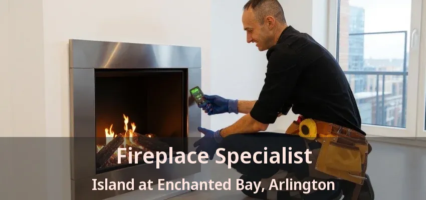 Fireplace Specialist Island at Enchanted Bay, Arlington - TX