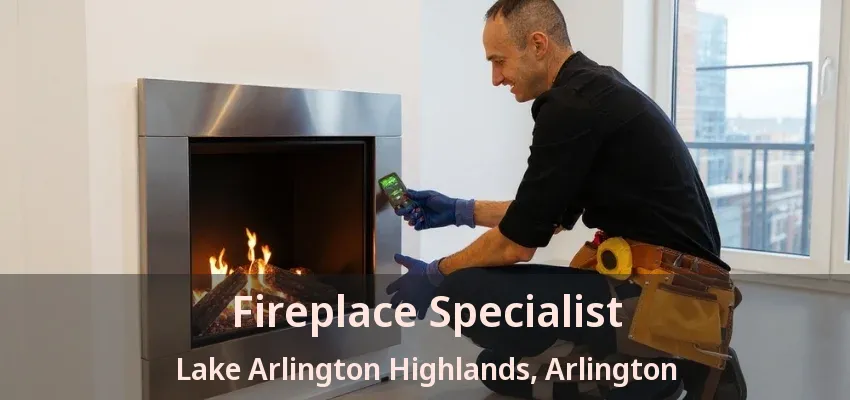 Fireplace Specialist Lake Arlington Highlands, Arlington - TX
