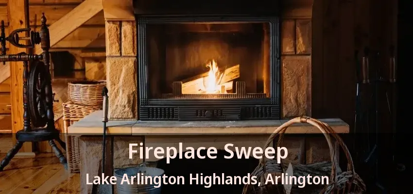 Fireplace Sweep Lake Arlington Highlands, Arlington - TX