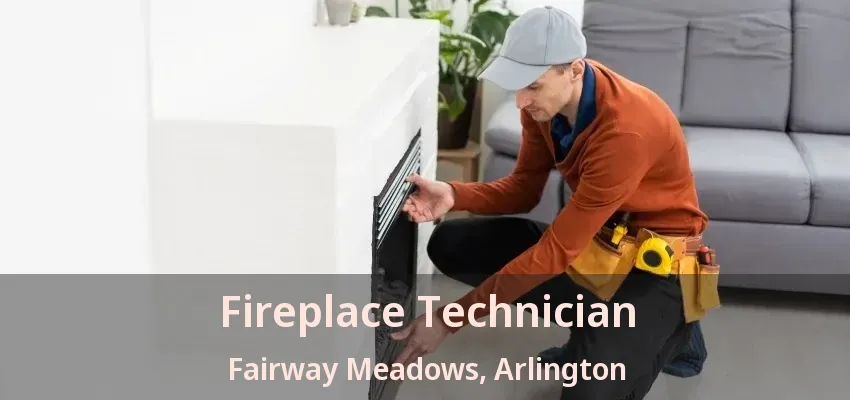 Fireplace Technician Fairway Meadows, Arlington - TX