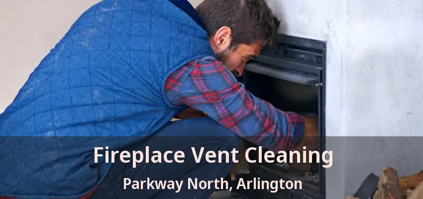 Fireplace Vent Cleaning Parkway North, Arlington - TX