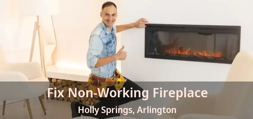 Fix Non-Working Fireplace Holly Springs, Arlington - TX