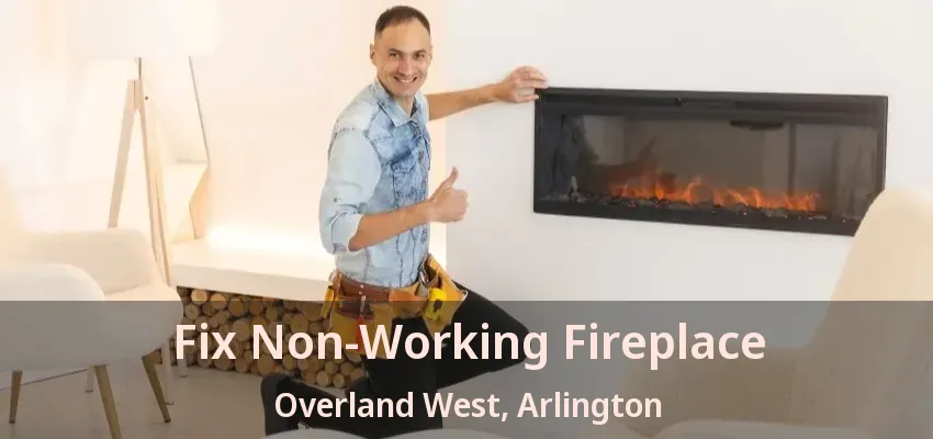 Fix Non-Working Fireplace Overland West, Arlington - TX