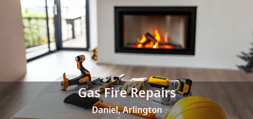 Gas Fire Repairs Daniel, Arlington - TX