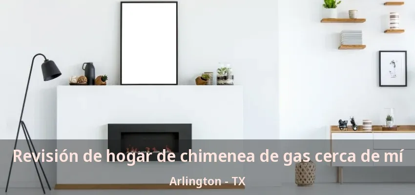 Revisión de hogar de chimenea de gas cerca de mí Arlington - TX
