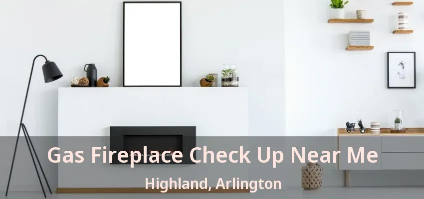 Gas Fireplace Check Up Near Me Highland, Arlington - TX