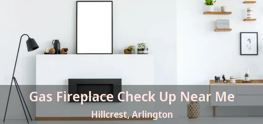 Gas Fireplace Check Up Near Me Hillcrest, Arlington - TX