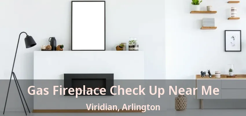 Gas Fireplace Check Up Near Me Viridian, Arlington - TX
