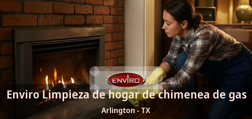 Enviro Limpieza de hogar de chimenea de gas Arlington - TX Enviro Limpieza de hogar de chimenea de gas Arlington - TX