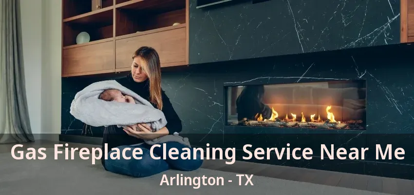 Gas Fireplace Cleaning Service Near Me Arlington - TX