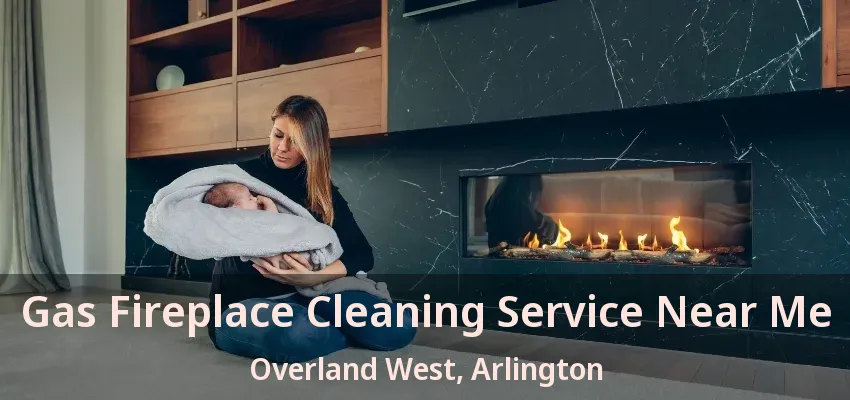 Gas Fireplace Cleaning Service Near Me Overland West, Arlington - TX