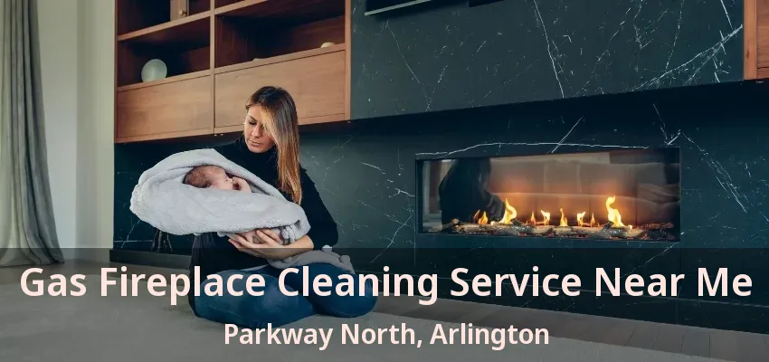 Gas Fireplace Cleaning Service Near Me Parkway North, Arlington - TX