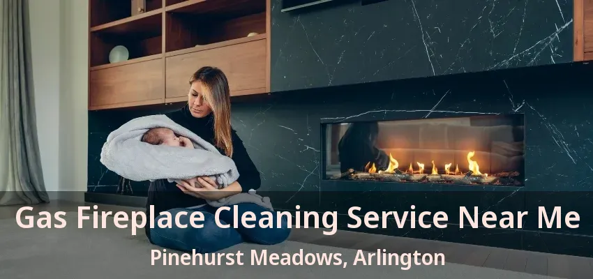 Gas Fireplace Cleaning Service Near Me Pinehurst Meadows, Arlington - TX