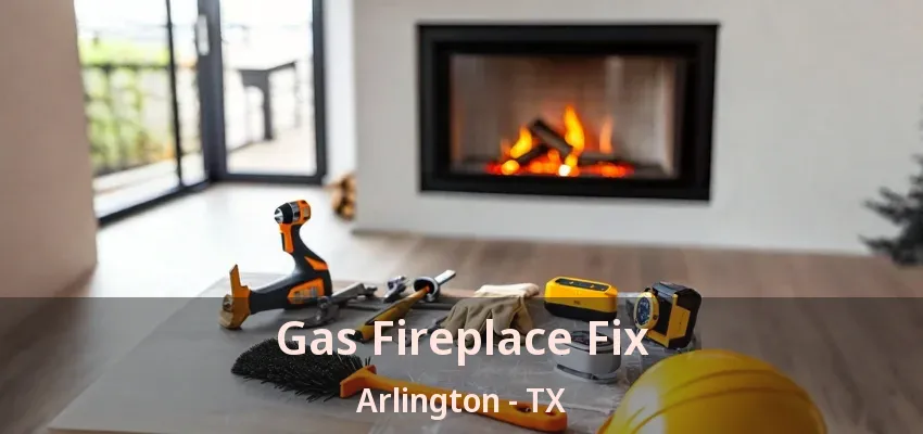 Gas Fireplace Fix Arlington - TX