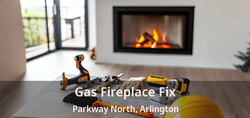 Gas Fireplace Fix Parkway North, Arlington - TX